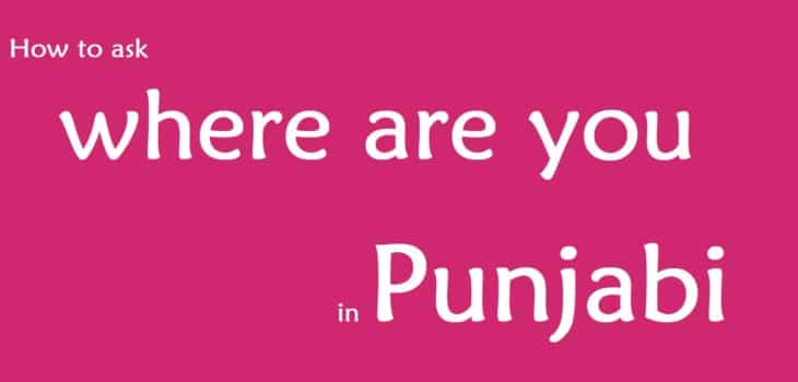 How to ask where are you in Punjabi